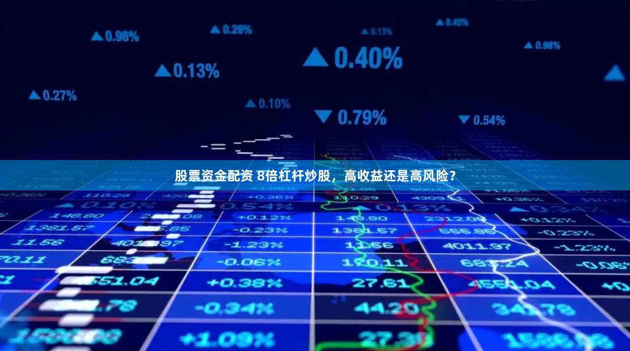 股票资金配资 8倍杠杆炒股，高收益还是高风险？