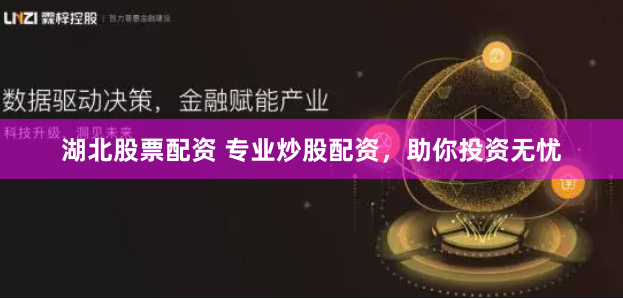 湖北股票配资 专业炒股配资,助你投资无忧