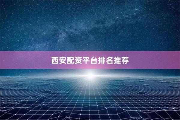 西安配资平台排名推荐