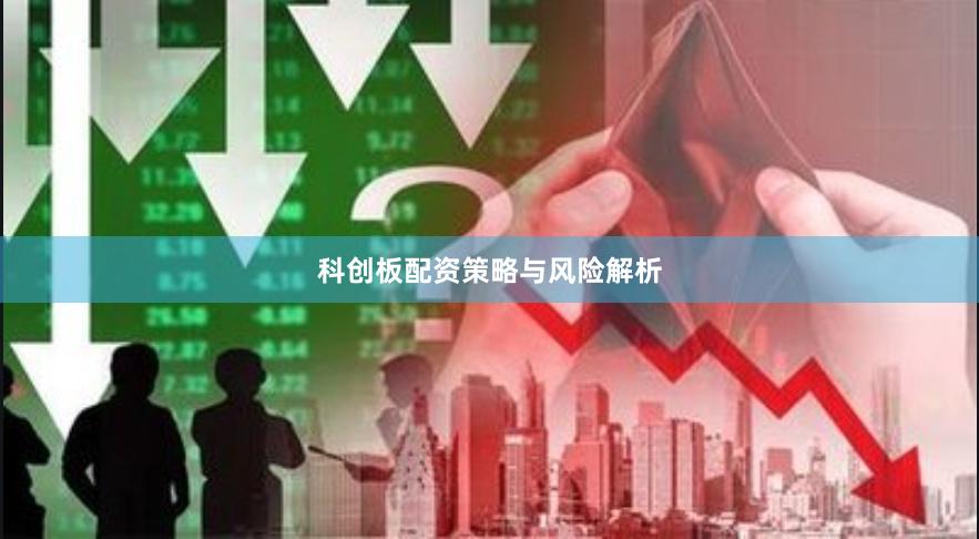 科创板配资策略与风险解析