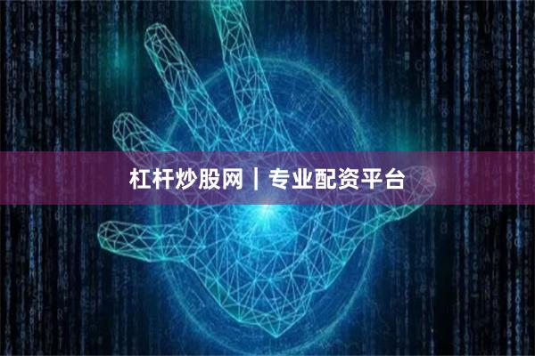 杠杆炒股网｜专业配资平台