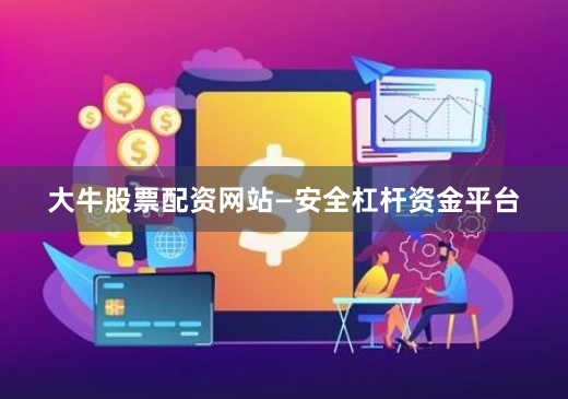 大牛股票配资网站—安全杠杆资金平台