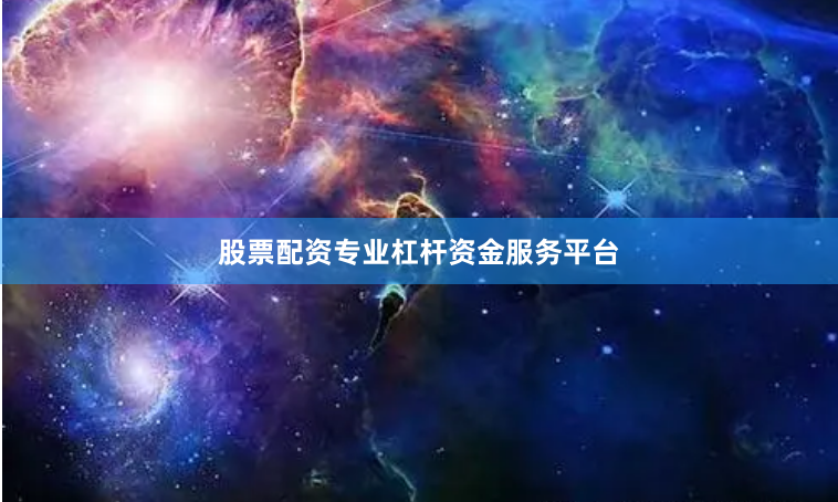 股票配资专业杠杆资金服务平台