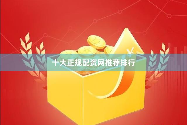 十大正规配资网推荐排行