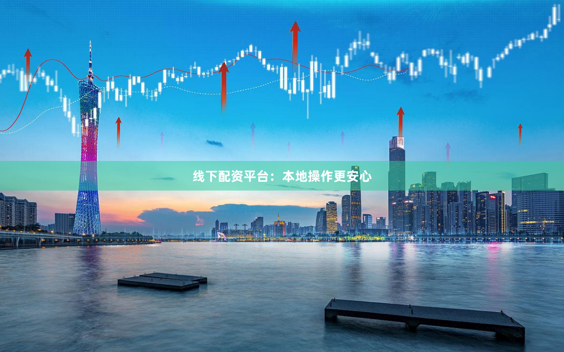 线下配资平台：本地操作更安心