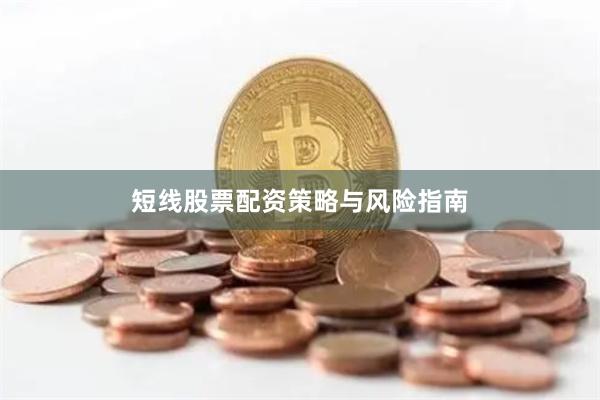 短线股票配资策略与风险指南